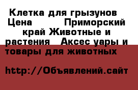 Клетка для грызунов › Цена ­ 500 - Приморский край Животные и растения » Аксесcуары и товары для животных   